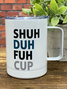 "Shuh Duh Fuh Cup" Travel Mug