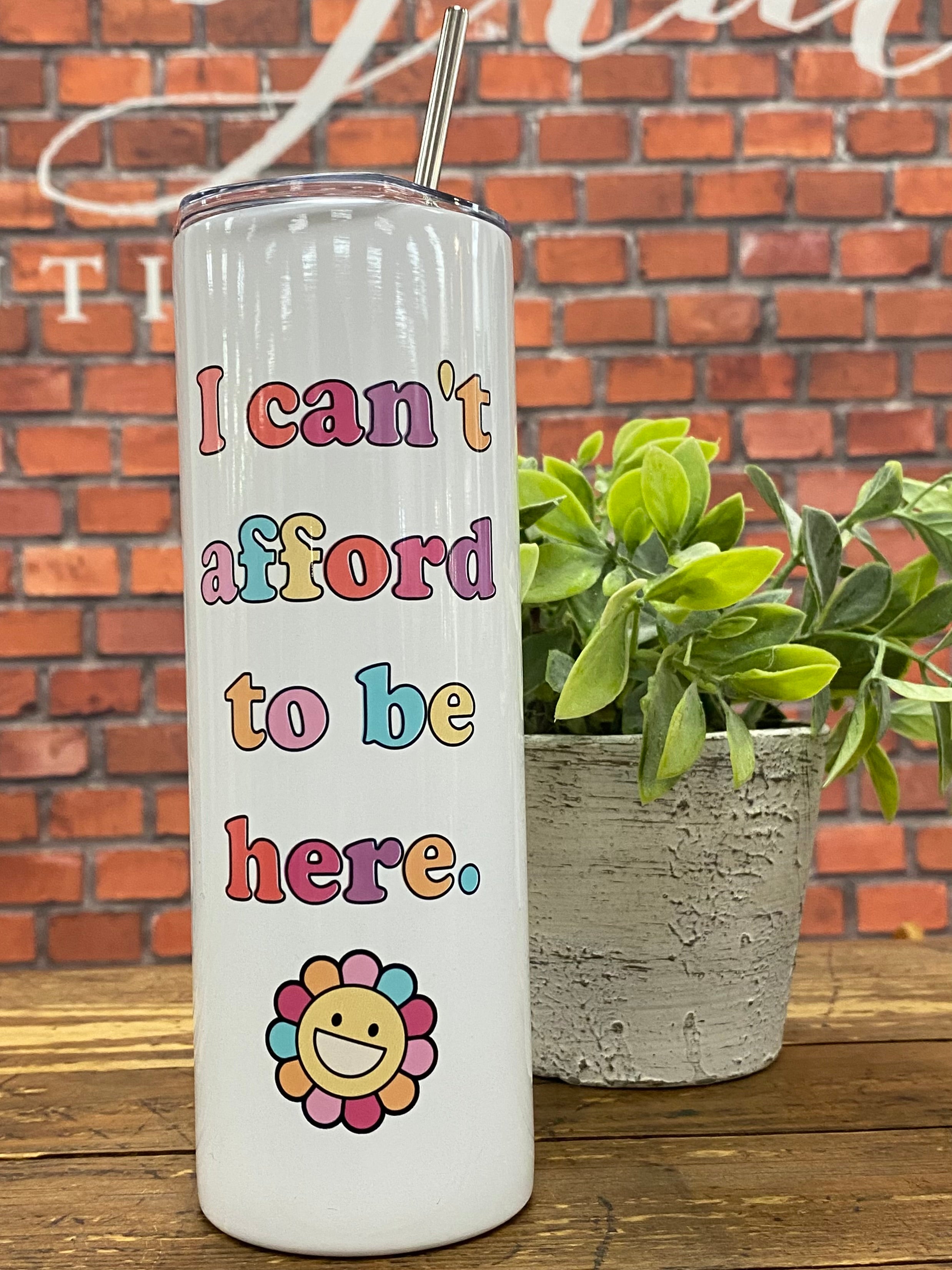 "I Can't Afford to Be Here" Tall Travel Cup
